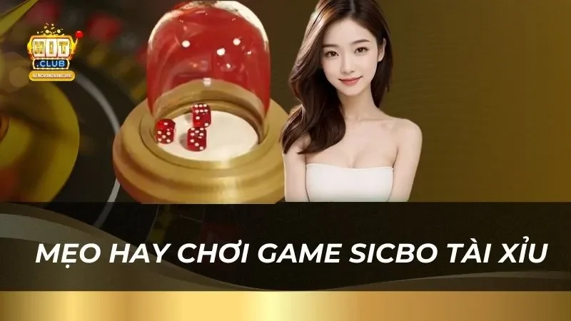 Bật mí các mẹo hay chơi game sicbo tài xỉu dễ thắng lớn