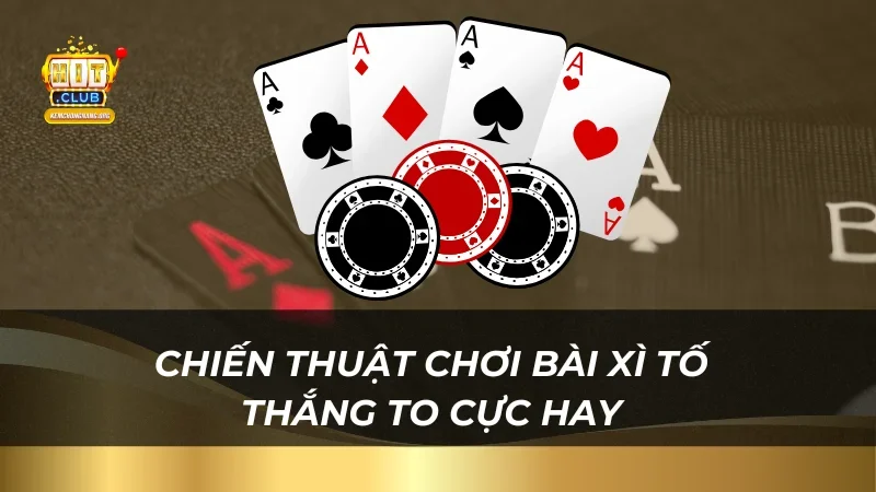 Chiến thuật chơi bài Xì Tố thắng to cực hay