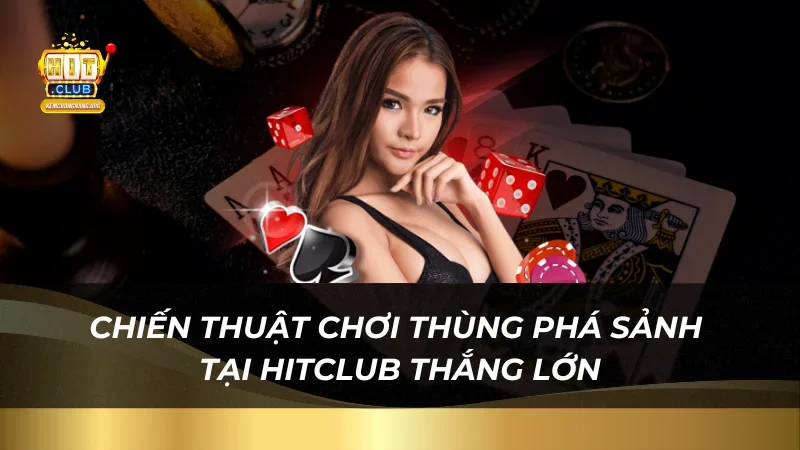 Chiến thuật chơi thùng phá sảnh tại Hitclub thắng lớn