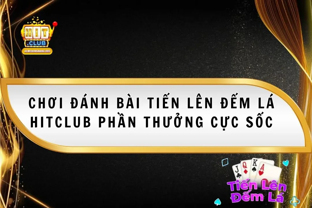 Bài Tiến Lên Đếm Lá Hitclub