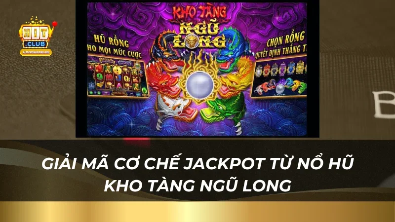 Giải mã cơ chế jackpot từ nổ hũ kho tàng ngũ long