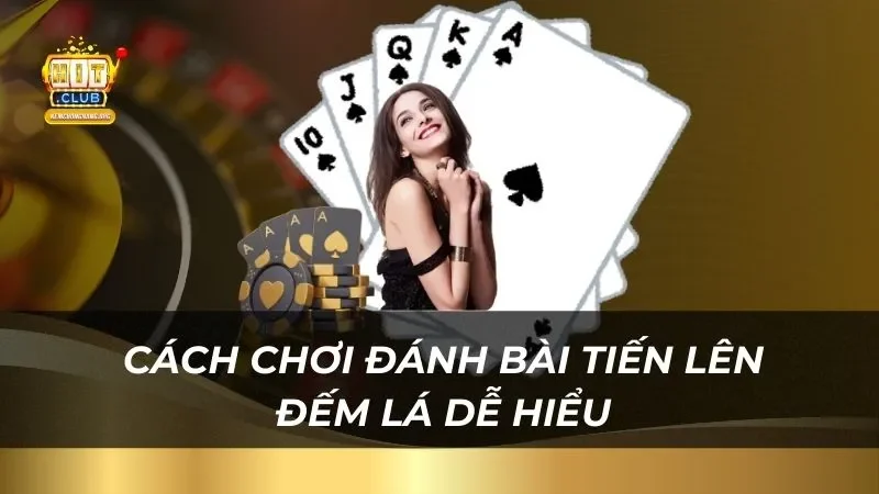 Hướng dẫn cách chơi đánh bài tiến lên đếm lá dễ hiểu nhất