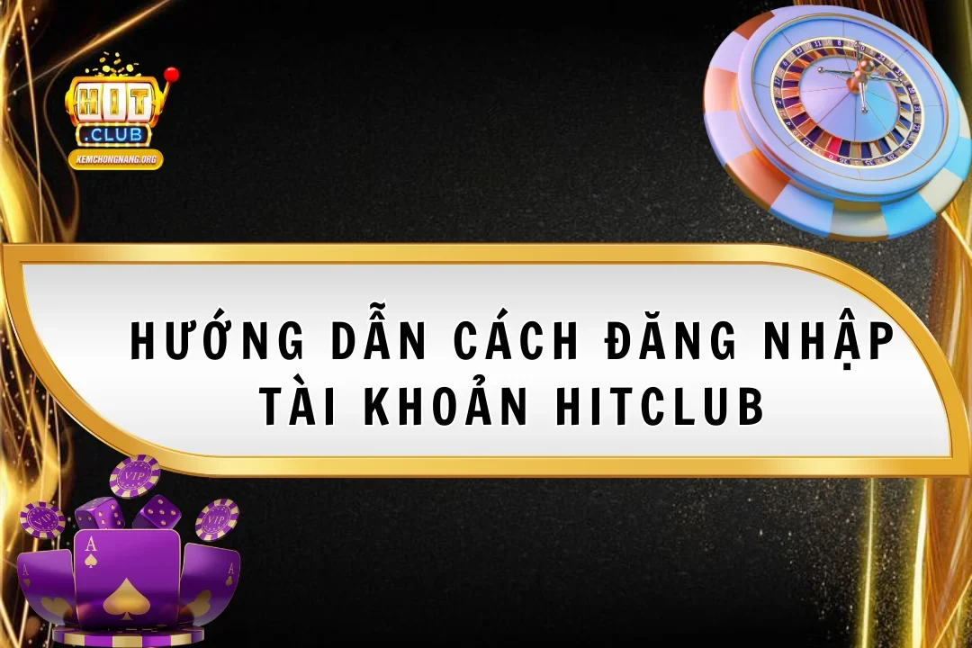 huong-dan-cach-dang-nhap-tai-khoan-hitclub