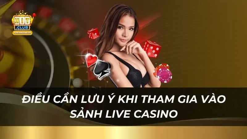 Những điều cần lưu ý khi tham gia vào sảnh live casino