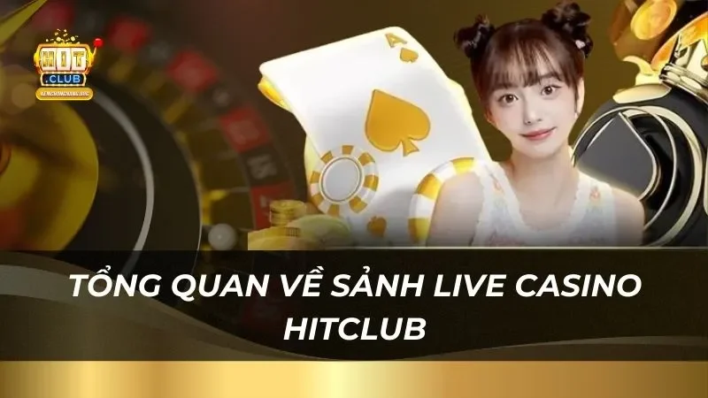 Tổng quan về sảnh live casino Hitclub