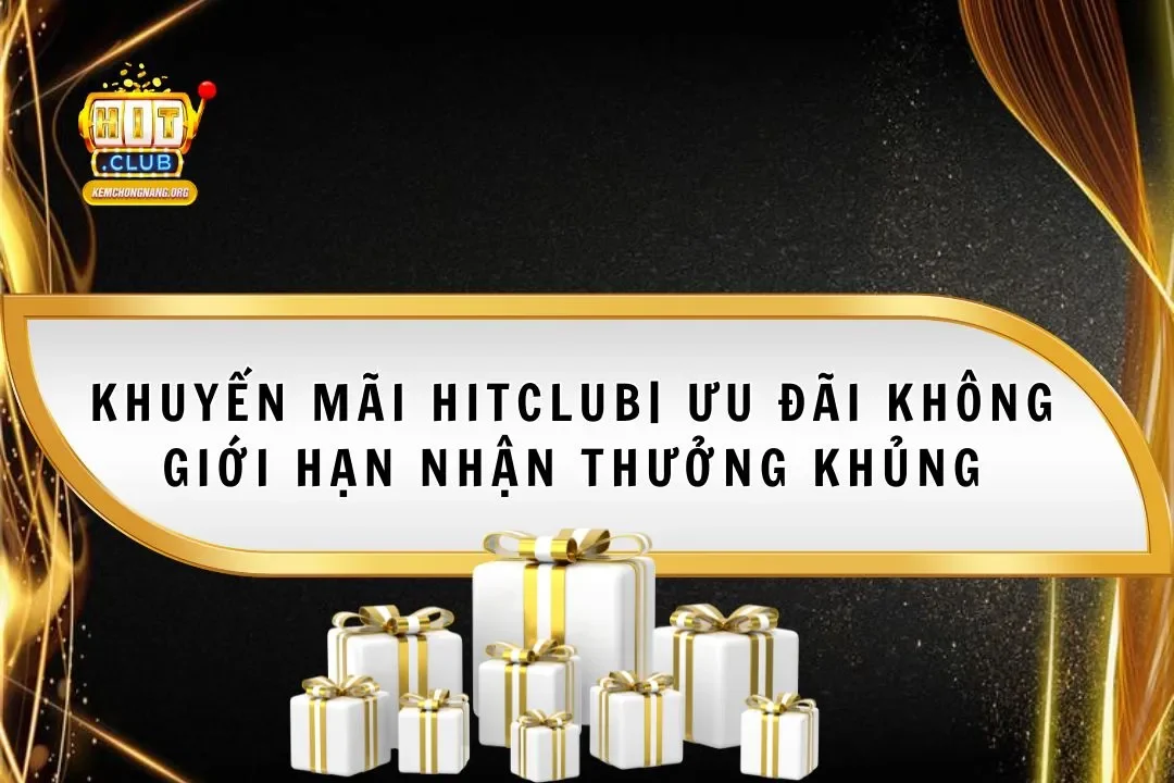 khuyen-mai-hitclub-uu-dai-khong-gioi-han-nhan-thuong-khung